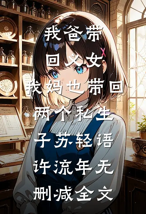 我爸带回义女，我妈也带回两个私生子苏轻语许流年无删减全文