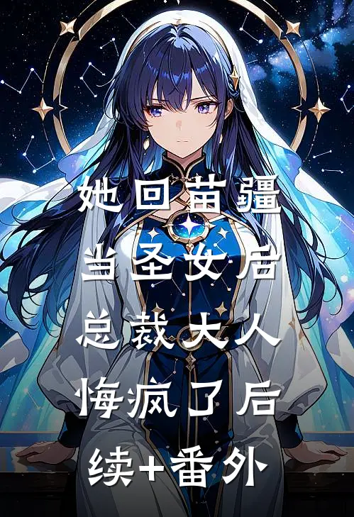 她回苗疆当圣女后，总裁大人悔疯了后续+番外