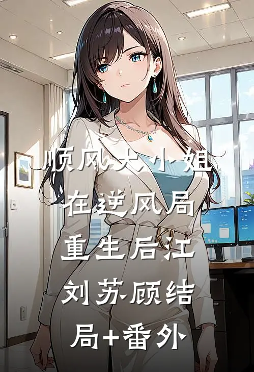 顺风大小姐在逆风局重生后江刘苏顾结局+番外