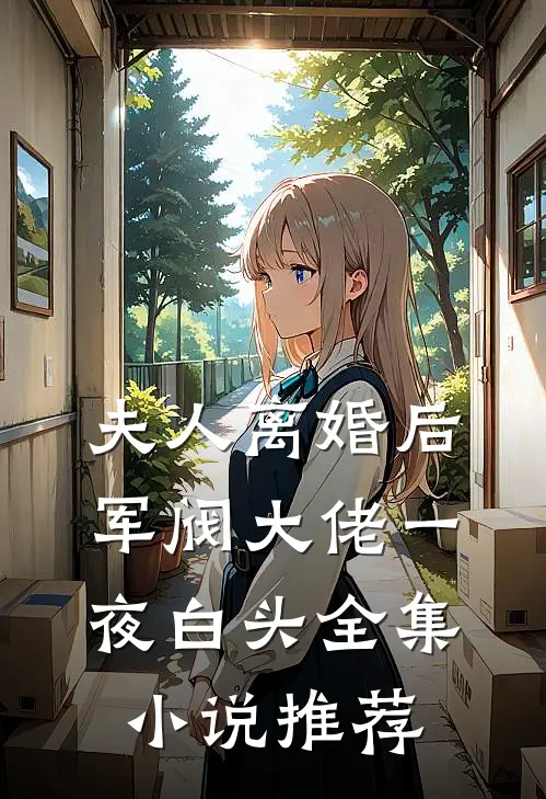 夫人离婚后，军阀大佬一夜白头全集小说推荐