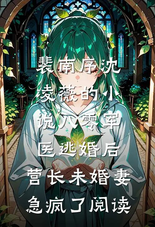 裴南序沈凌薇的小说八零军医逃婚后，营长未婚妻急疯了阅读