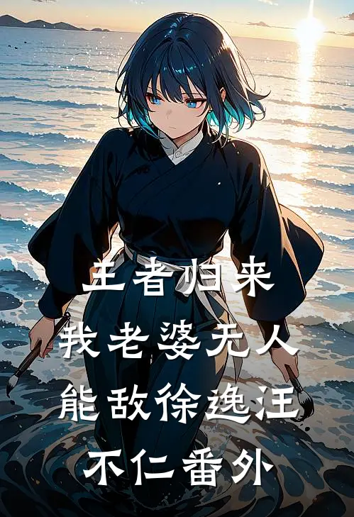王者归来：我老婆无人能敌徐逸汪不仁番外