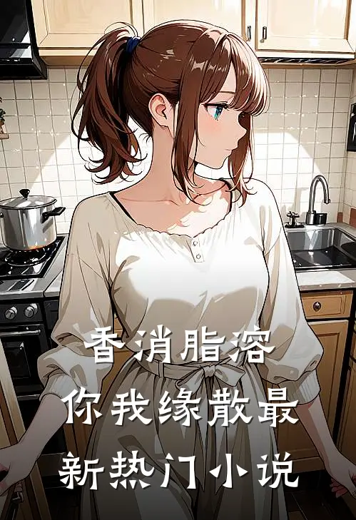 香消脂溶，你我缘散最新热门小说