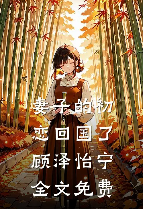 妻子的初恋回国了顾泽怡宁全文免费