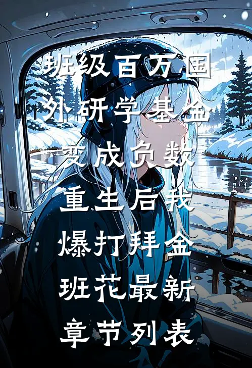 班级百万国外研学基金变成负数，重生后我爆打拜金班花最新章节列表