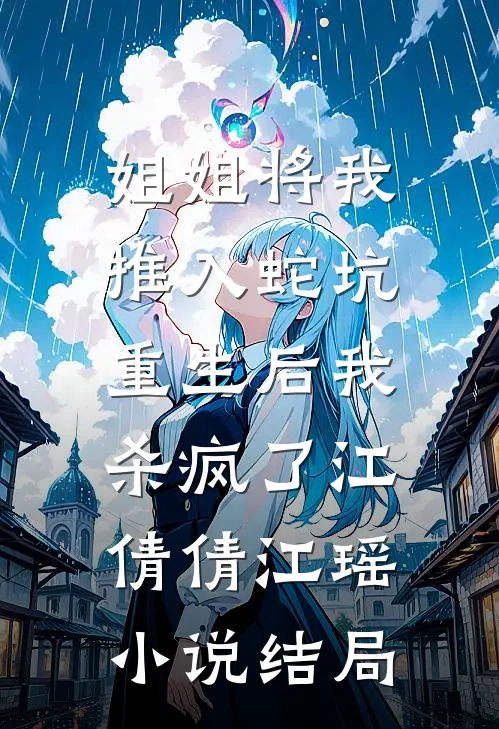 姐姐将我推入蛇坑，重生后我杀疯了江倩倩江瑶小说结局