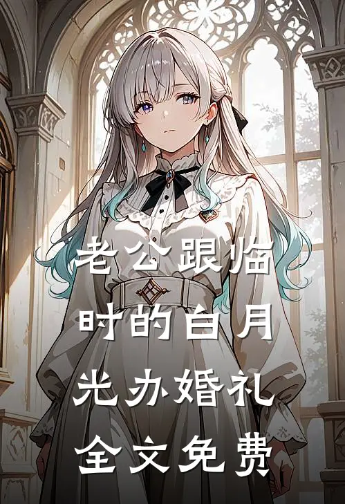 老公跟临时的白月光办婚礼全文免费