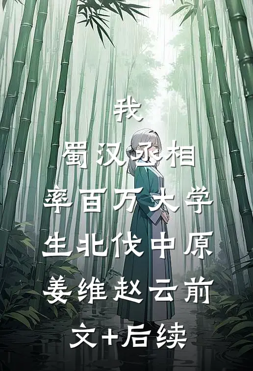 我，蜀汉丞相，率百万大学生北伐中原姜维赵云前文+后续