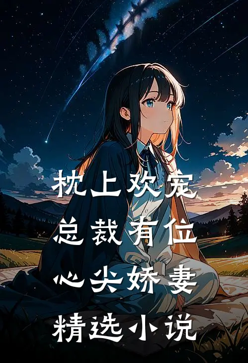 枕上欢宠：总裁有位心尖娇妻精选小说