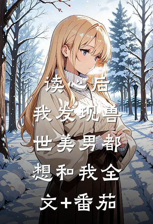 读心后，我发现兽世美男都想和我全文+番茄