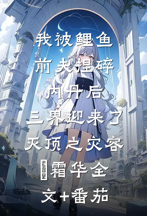 我被鲤鱼前夫捏碎内丹后，三界迎来了灭顶之灾容璟霜华全文+番茄