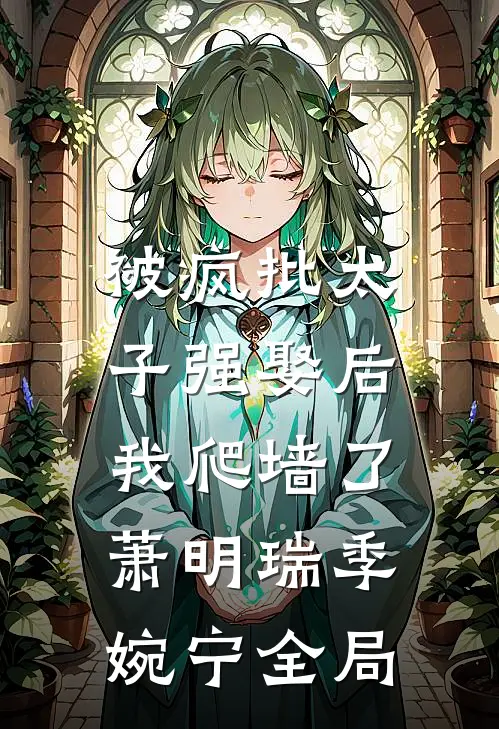 被疯批太子强娶后，我爬墙了萧明瑞季婉宁全局