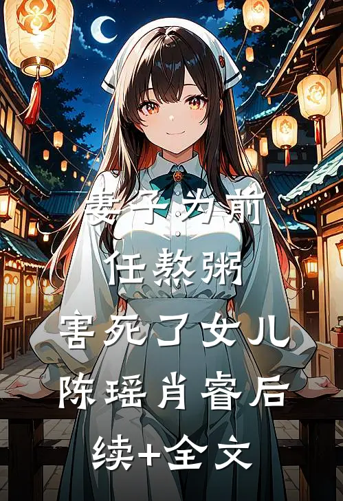 妻子为前任熬粥，害死了女儿陈瑶肖睿后续+全文