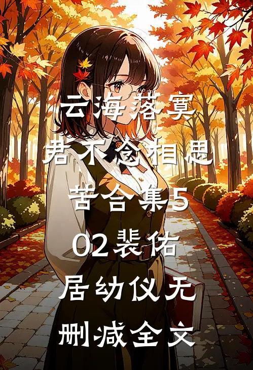 云海落寞，君不念相思苦合集502裴佑居幼仪无删减全文