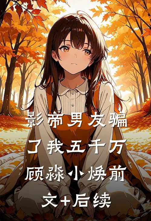 影帝男友骗了我五千万顾淼小焕前文+后续
