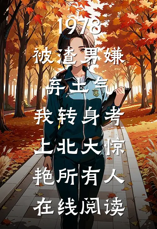 1978：被渣男嫌弃土气，我转身考上北大惊艳所有人在线阅读