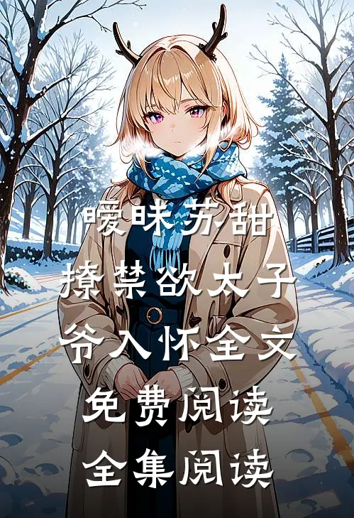 暧昧苏甜:撩禁欲太子爷入怀全文免费阅读全集阅读