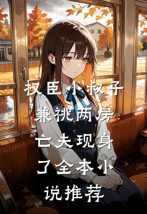 权臣小叔子兼祧两房，亡夫现身了全本小说推荐