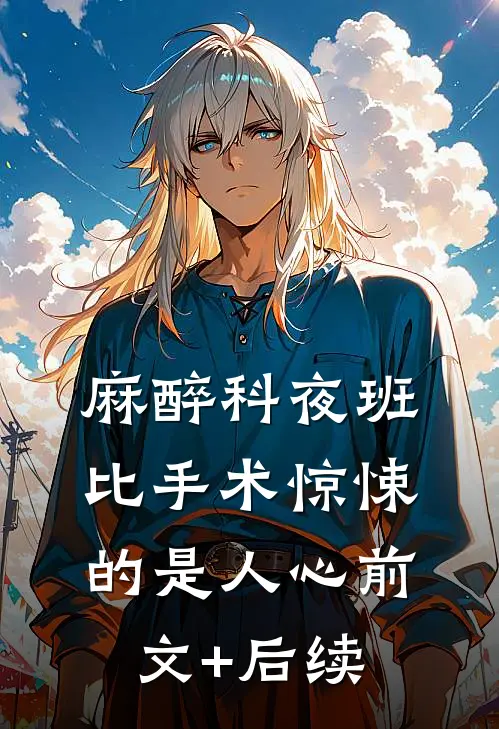 麻醉科夜班：比手术惊悚的是人心前文+后续