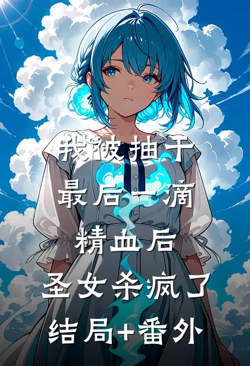 我被抽干最后一滴精血后，圣女杀疯了结局+番外
