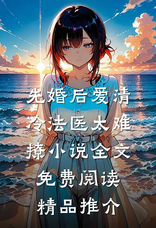 先婚后爱清冷法医太难撩小说全文免费阅读精品推介