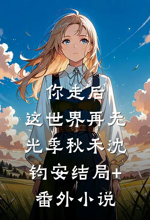 你走后，这世界再无光季秋禾沈钧安结局+番外小说