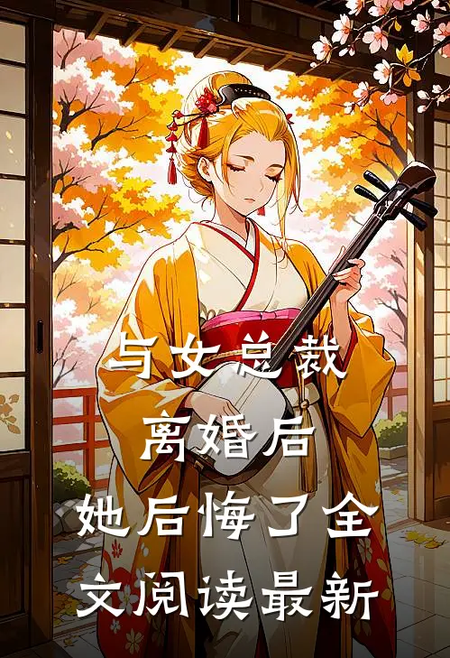 与女总裁离婚后，她后悔了全文阅读最新