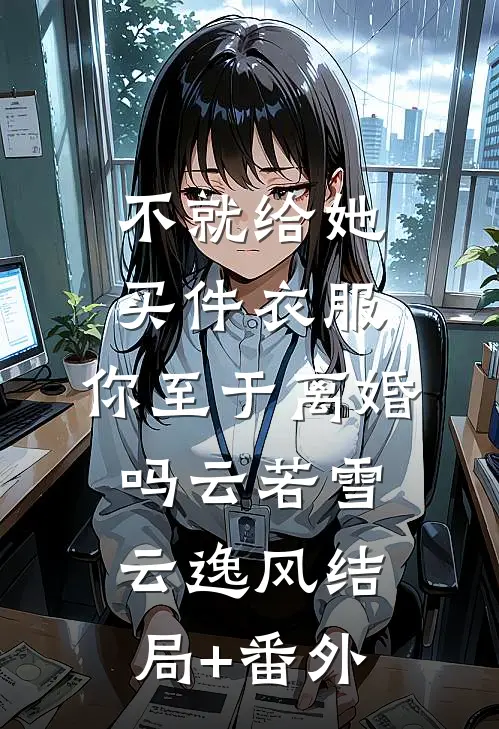 不就给她买件衣服，你至于离婚吗云若雪云逸风结局+番外