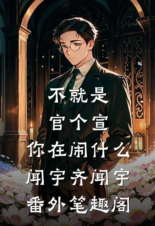 不就是官个宣，你在闹什么：闻宇齐闻宇番外笔趣阁