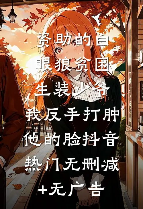 资助的白眼狼贫困生装少爷，我反手打肿他的脸抖音热门无删减+无广告