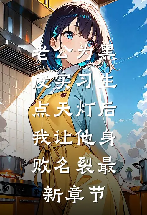 老公为黑皮实习生点天灯后，我让他身败名裂最新章节