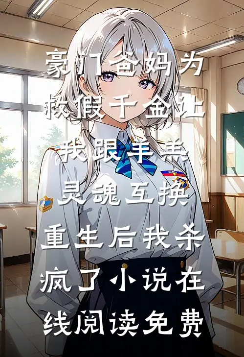 豪门爸妈为救假千金让我跟羊羔灵魂互换，重生后我杀疯了小说在线阅读免费