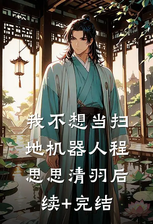 我不想当扫地机器人程思思清羽后续+完结