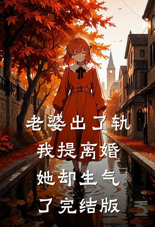 老婆出了轨，我提离婚她却生气了完结版