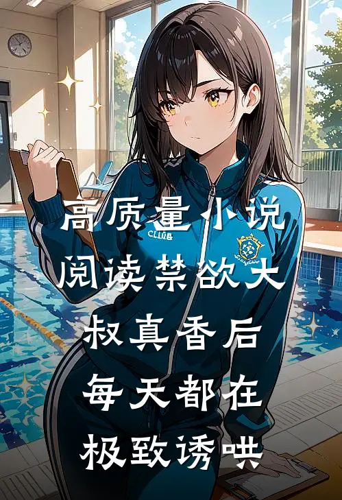 高质量小说阅读禁欲大叔真香后，每天都在极致诱哄