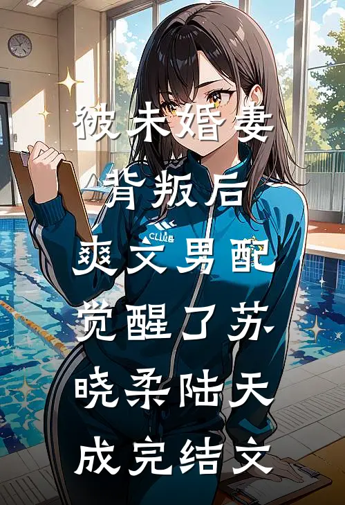 被未婚妻背叛后，爽文男配觉醒了苏晓柔陆天成完结文