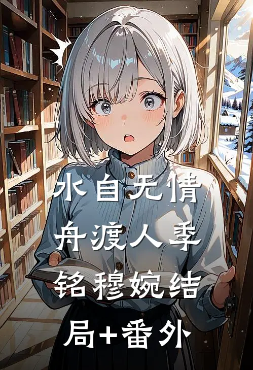 水自无情舟渡人季铭穆婉结局+番外