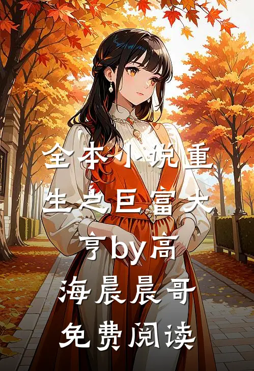 全本小说重生之巨富大亨by高海晨晨哥免费阅读
