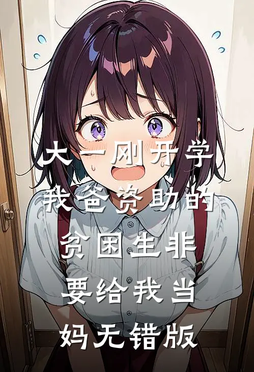 大一刚开学，我爸资助的贫困生非要给我当妈无错版