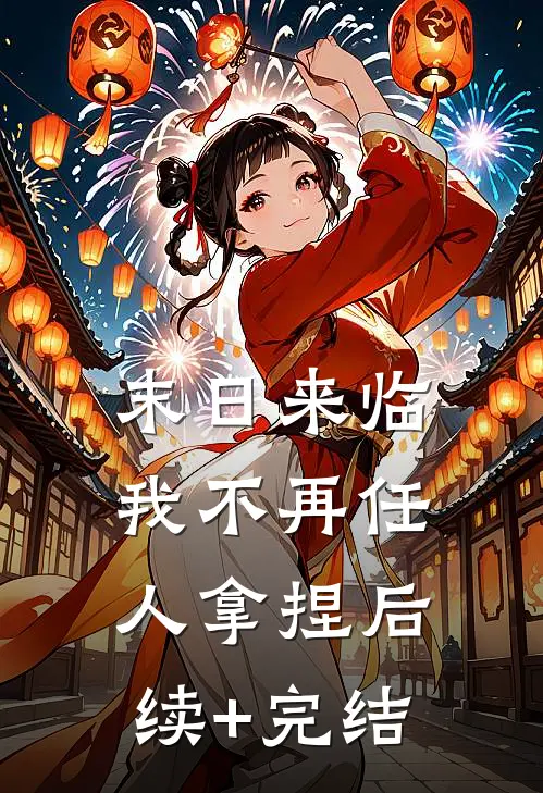 末日来临，我不再任人拿捏后续+完结