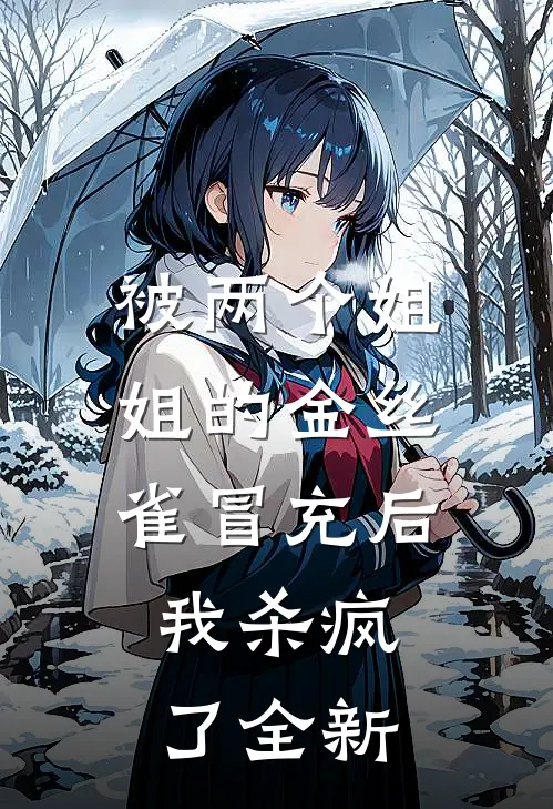 被两个姐姐的金丝雀冒充后，我杀疯了全新