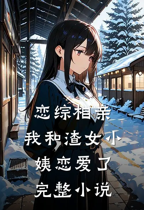 恋综相亲：我和渣女小姨恋爱了完整小说
