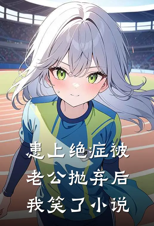 患上绝症被老公抛弃后，我笑了小说