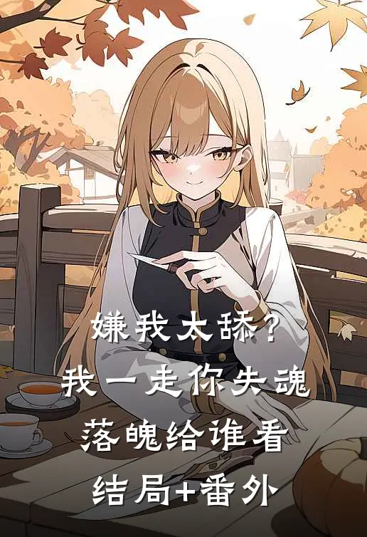 嫌我太舔？我一走你失魂落魄给谁看结局+番外