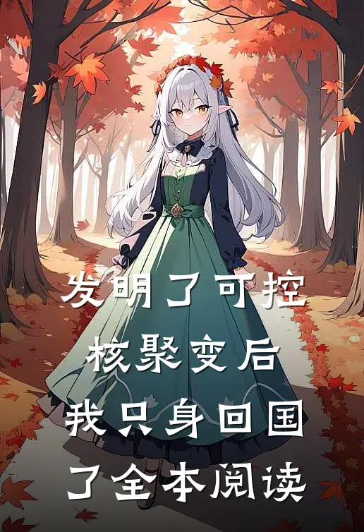 发明了可控核聚变后，我只身回国了全本阅读