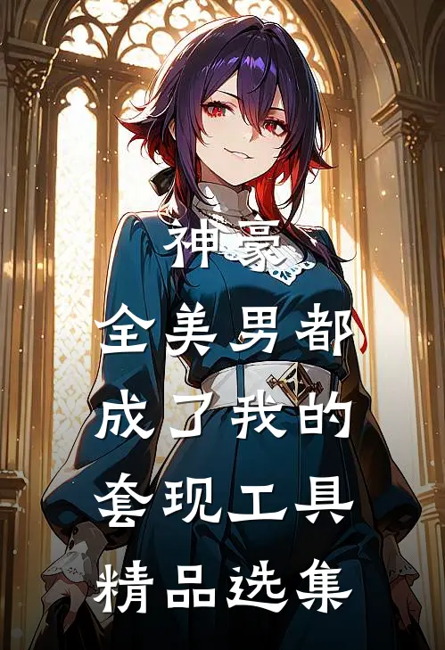 神豪：全美男都成了我的套现工具精品选集