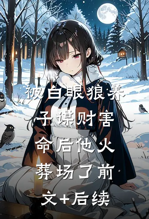 被白眼狼养子谋财害命后他火葬场了前文+后续