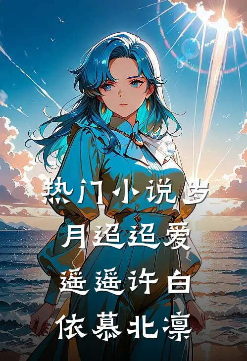 热门小说岁月迢迢爱遥遥许白依慕北凛