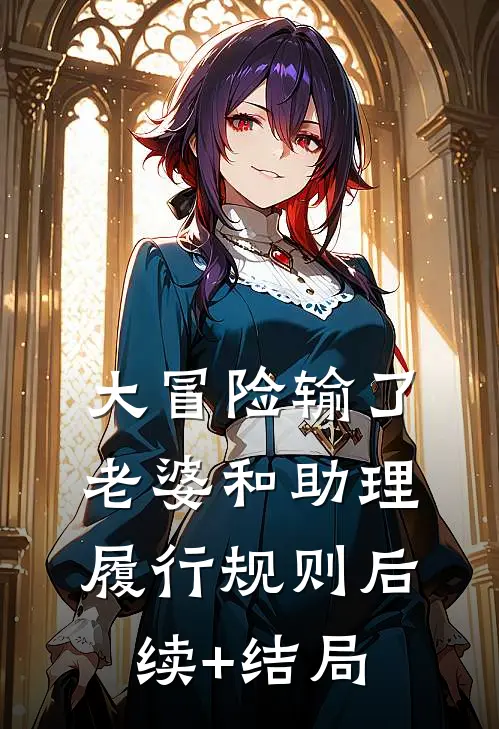大冒险输了，老婆和助理履行规则后续+结局