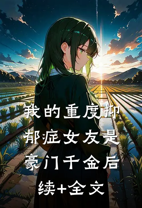 我的重度抑郁症女友是豪门千金后续+全文